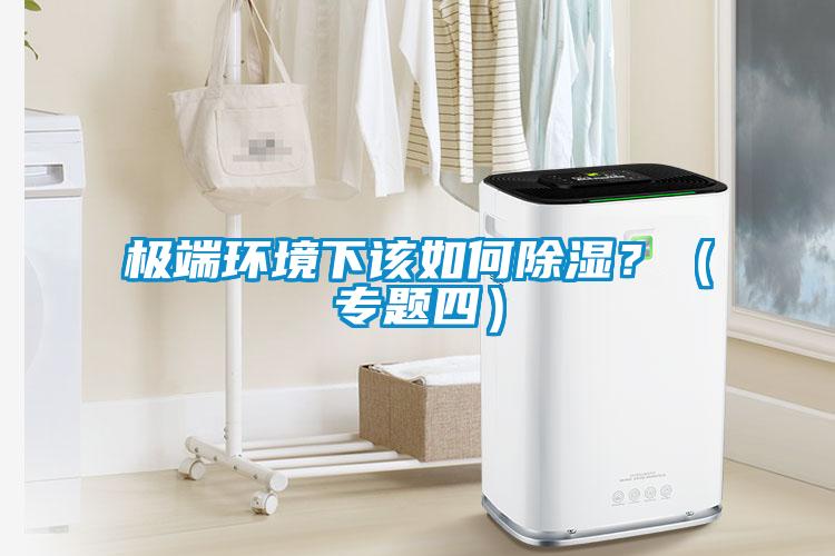 極端環(huán)境下該如何除濕？（專題四）