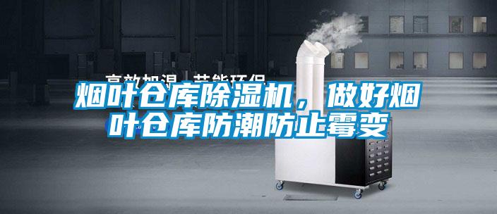 煙葉倉庫除濕機(jī)，做好煙葉倉庫防潮防止霉變