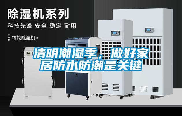 清明潮濕季，做好家居防水防潮是關(guān)鍵