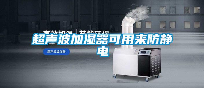 超聲波加濕器可用來(lái)防靜電