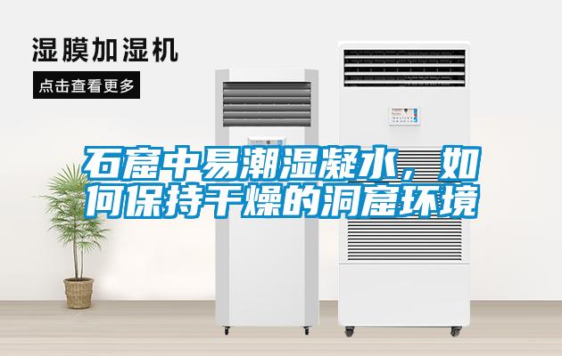 石窟中易潮濕凝水，如何保持干燥的洞窟環(huán)境
