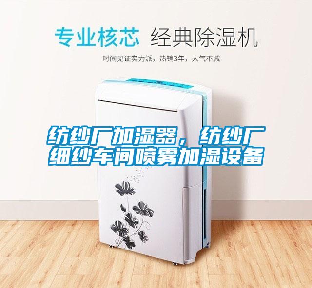 紡紗廠(chǎng)加濕器，紡紗廠(chǎng)細(xì)紗車(chē)間噴霧加濕設(shè)備