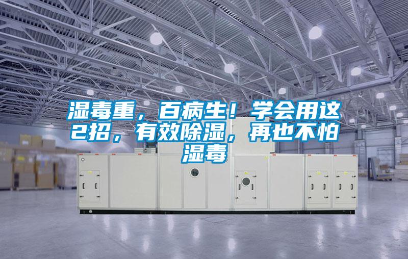 濕毒重，百病生！學(xué)會用這2招，有效除濕，再也不怕濕毒