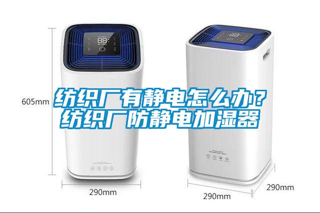 紡織廠有靜電怎么辦？紡織廠防靜電加濕器