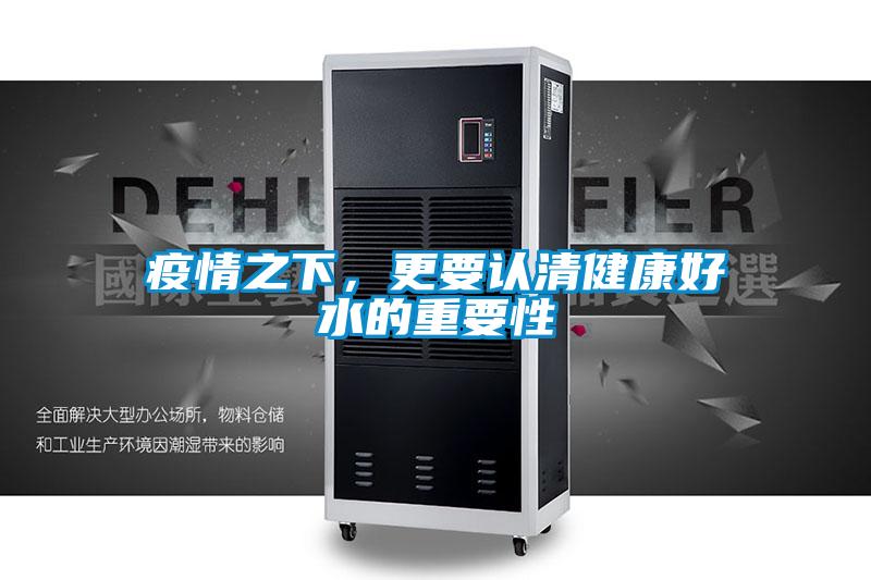 疫情之下，更要認(rèn)清健康好水的重要性