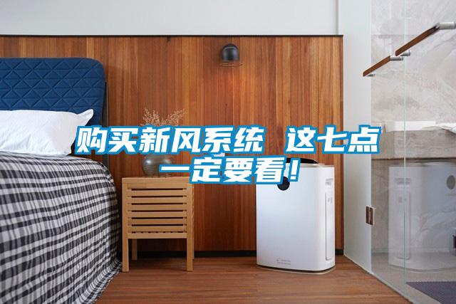 購買新風(fēng)系統(tǒng) 這七點一定要看！