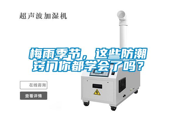 梅雨季節(jié)，這些防潮竅門你都學(xué)會了嗎？