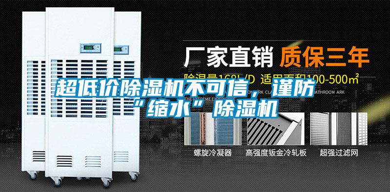 超低價除濕機(jī)不可信，謹(jǐn)防“縮水”除濕機(jī)