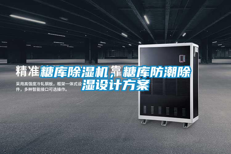 糖庫(kù)除濕機(jī)，糖庫(kù)防潮除濕設(shè)計(jì)方案