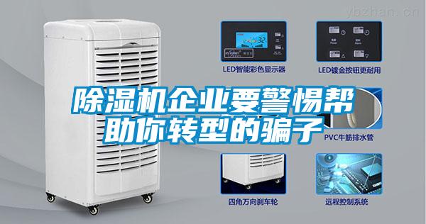 除濕機企業(yè)要警惕幫助你轉(zhuǎn)型的騙子