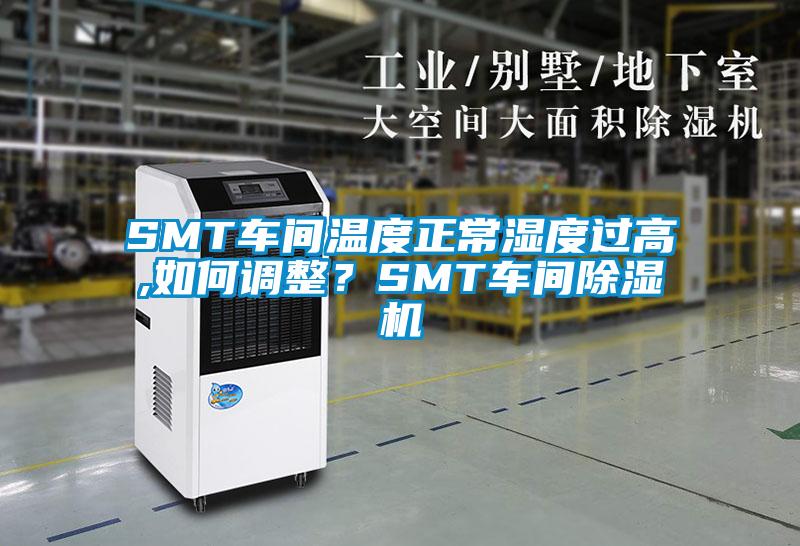 SMT車間溫度正常濕度過(guò)高,如何調(diào)整？SMT車間除濕機(jī)