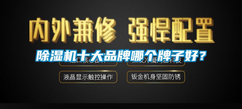 除濕機(jī)十大品牌哪個(gè)牌子好？
