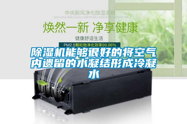 除濕機能夠很好的將空氣內(nèi)遺留的水凝結(jié)形成冷凝水