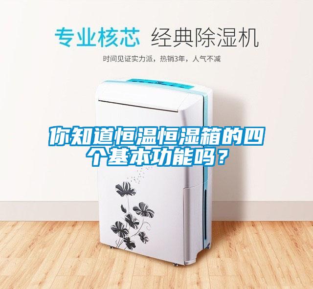 你知道恒溫恒濕箱的四個(gè)基本功能嗎？