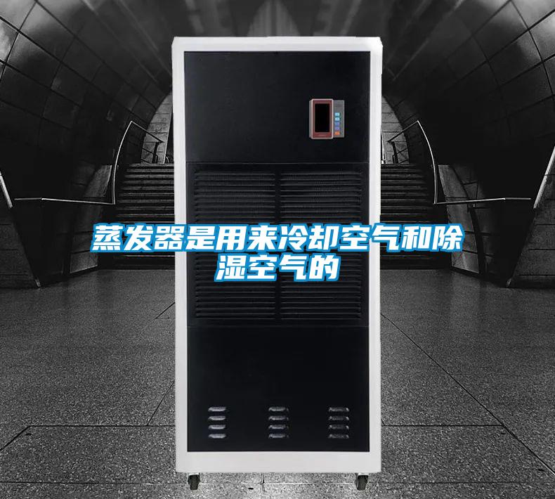 蒸發(fā)器是用來(lái)冷卻空氣和除濕空氣的