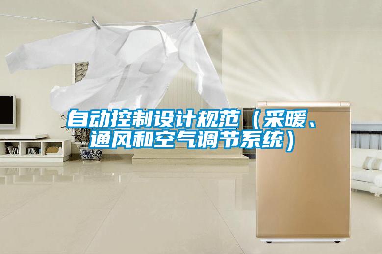 自動(dòng)控制設(shè)計(jì)規(guī)范（采暖、通風(fēng)和空氣調(diào)節(jié)系統(tǒng)）
