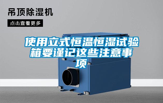 使用立式恒溫恒濕試驗(yàn)箱要謹(jǐn)記這些注意事項(xiàng)