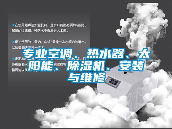 專業(yè)空調(diào)、熱水器、太陽能、除濕機(jī)、安裝與維修