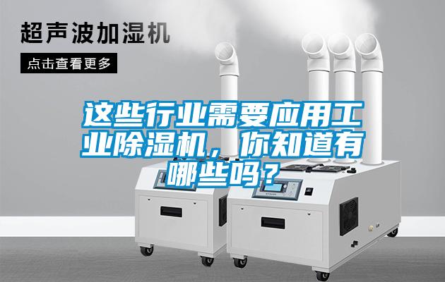 這些行業(yè)需要應(yīng)用工業(yè)除濕機，你知道有哪些嗎？