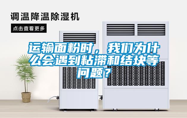 運輸面粉時，我們?yōu)槭裁磿龅秸硿徒Y(jié)塊等問題？