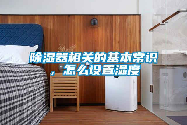 除濕器相關(guān)的基本常識(shí)，怎么設(shè)置濕度