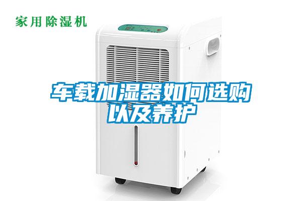 車載加濕器如何選購(gòu)以及養(yǎng)護(hù)