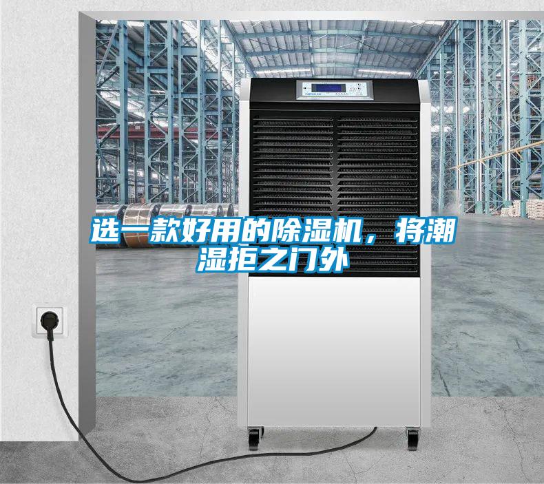 選一款好用的除濕機(jī)，將潮濕拒之門(mén)外