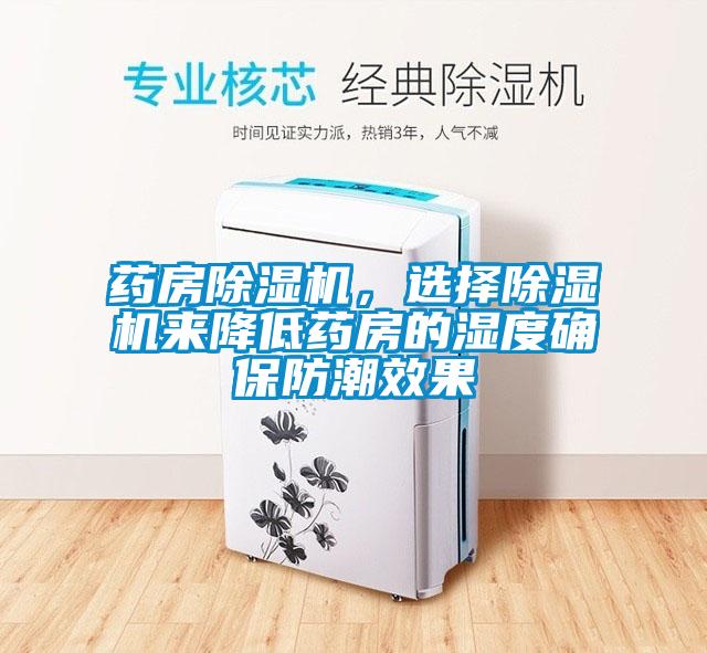 藥房除濕機(jī)，選擇除濕機(jī)來降低藥房的濕度確保防潮效果