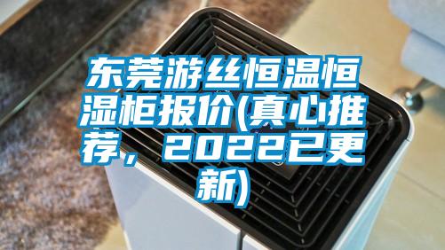 東莞游絲恒溫恒濕柜報(bào)價(jià)(真心推薦，2022已更新)