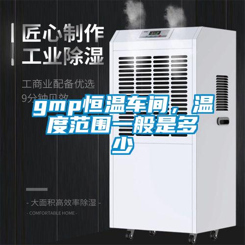 gmp恒溫車間，溫度范圍一般是多少