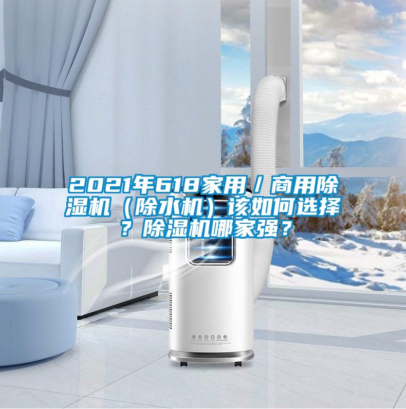 2021年618家用／商用除濕機(jī)（除水機(jī)）該如何選擇？除濕機(jī)哪家強(qiáng)？