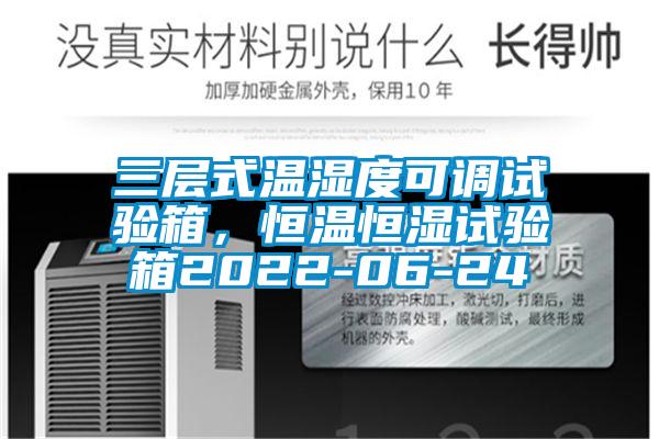 三層式溫濕度可調(diào)試驗箱，恒溫恒濕試驗箱2022-06-24