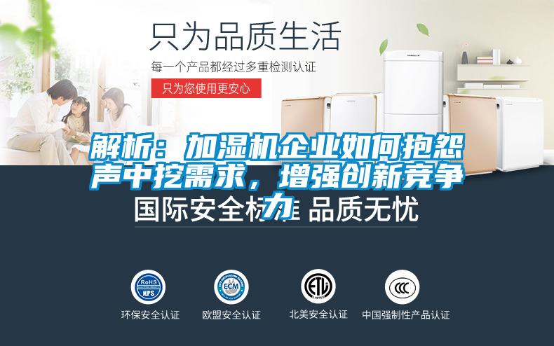 解析：加濕機(jī)企業(yè)如何抱怨聲中挖需求，增強(qiáng)創(chuàng)新競(jìng)爭(zhēng)力