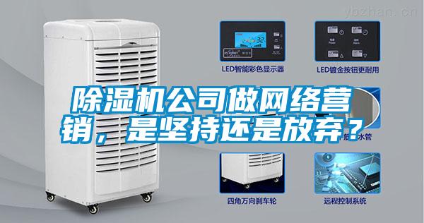 除濕機公司做網(wǎng)絡營銷，是堅持還是放棄？