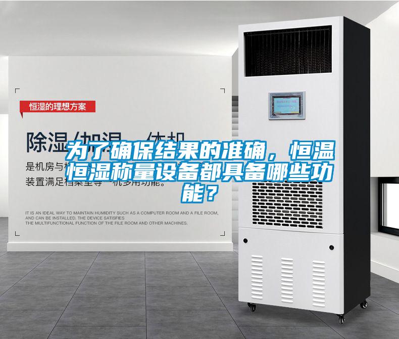 為了確保結(jié)果的準(zhǔn)確，恒溫恒濕稱量設(shè)備都具備哪些功能？