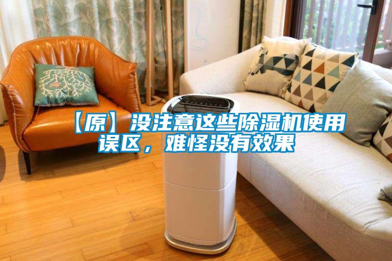【原】沒(méi)注意這些除濕機(jī)使用誤區(qū)，難怪沒(méi)有效果
