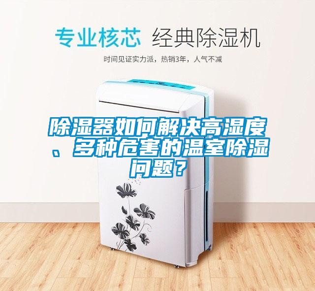 除濕器如何解決高濕度、多種危害的溫室除濕問題？