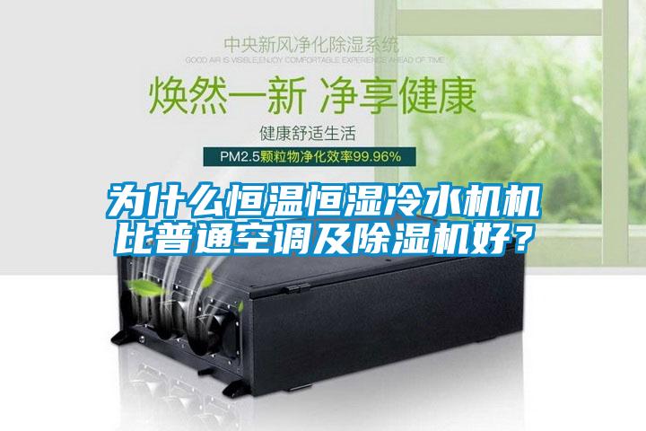為什么恒溫恒濕冷水機(jī)機(jī)比普通空調(diào)及除濕機(jī)好？
