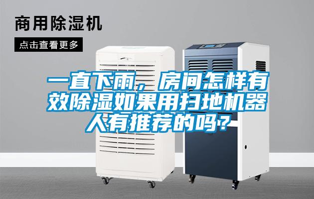 一直下雨，房間怎樣有效除濕如果用掃地機(jī)器人有推薦的嗎？