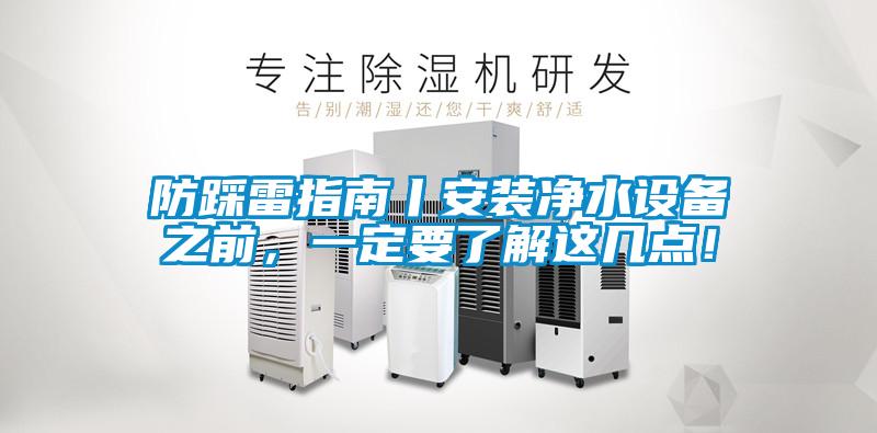 防踩雷指南丨安裝凈水設(shè)備之前，一定要了解這幾點(diǎn)！