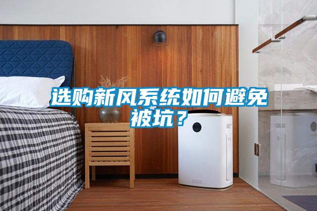 選購新風系統(tǒng)如何避免被坑？