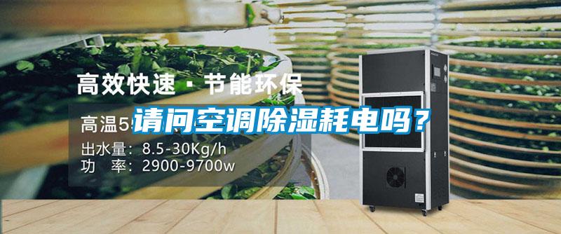 請問空調(diào)除濕耗電嗎？