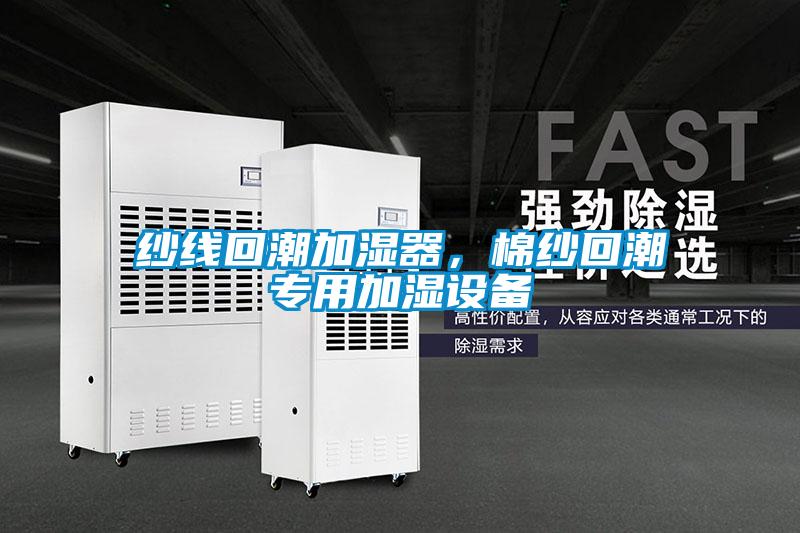 紗線回潮加濕器，棉紗回潮專用加濕設(shè)備