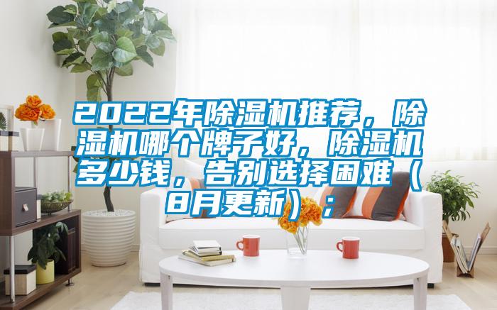 2022年除濕機(jī)推薦，除濕機(jī)哪個(gè)牌子好，除濕機(jī)多少錢，告別選擇困難（8月更新）；