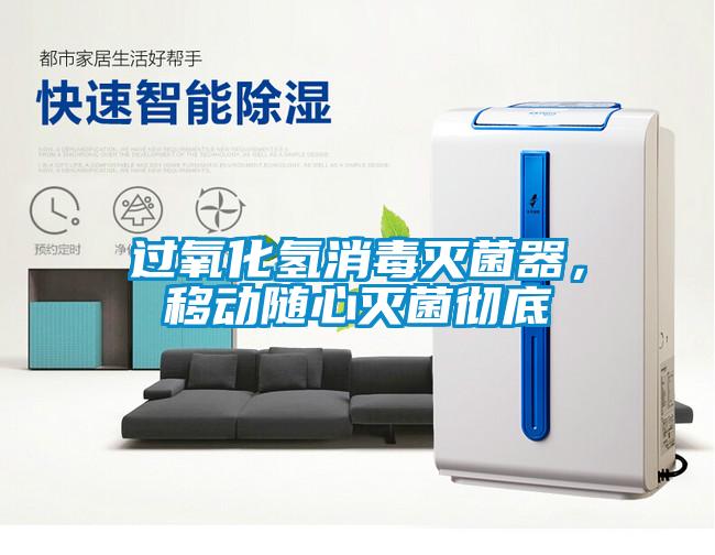 過氧化氫消毒滅菌器，移動(dòng)隨心滅菌徹底