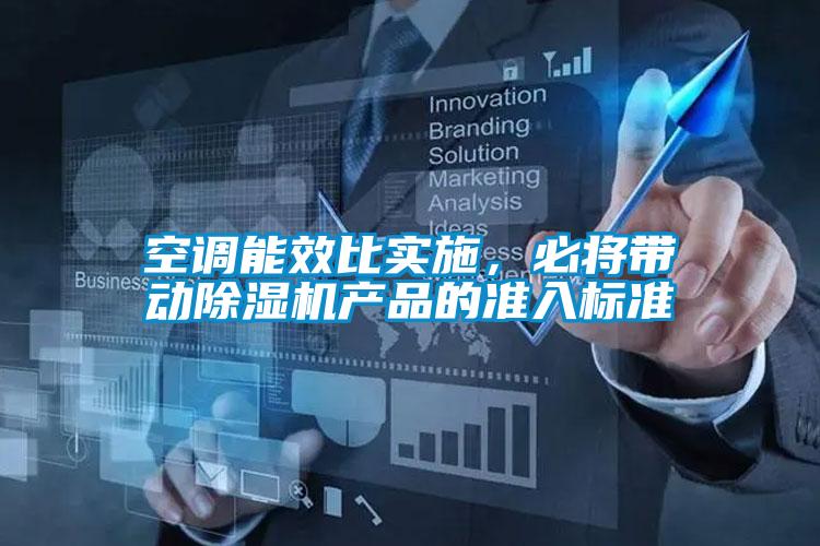 空調(diào)能效比實施，必將帶動除濕機(jī)產(chǎn)品的準(zhǔn)入標(biāo)準(zhǔn)