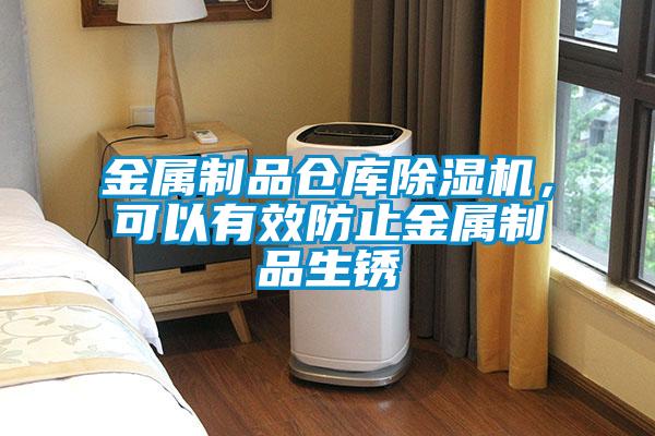 金屬制品倉庫除濕機，可以有效防止金屬制品生銹