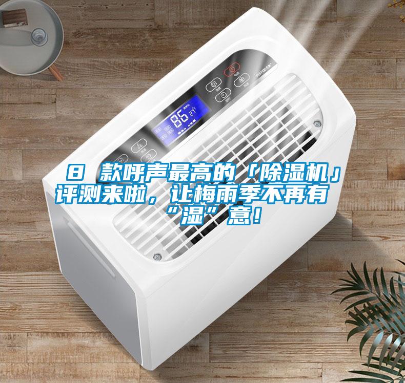 8 款呼聲最高的「除濕機(jī)」評(píng)測(cè)來(lái)啦，讓梅雨季不再有“濕”意！
