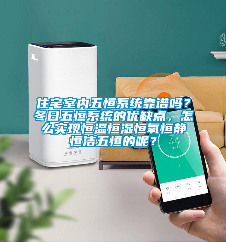 住宅室內(nèi)五恒系統(tǒng)靠譜嗎？冬日五恒系統(tǒng)的優(yōu)缺點(diǎn)，怎么實(shí)現(xiàn)恒溫恒濕恒氧恒靜恒潔五恒的呢？