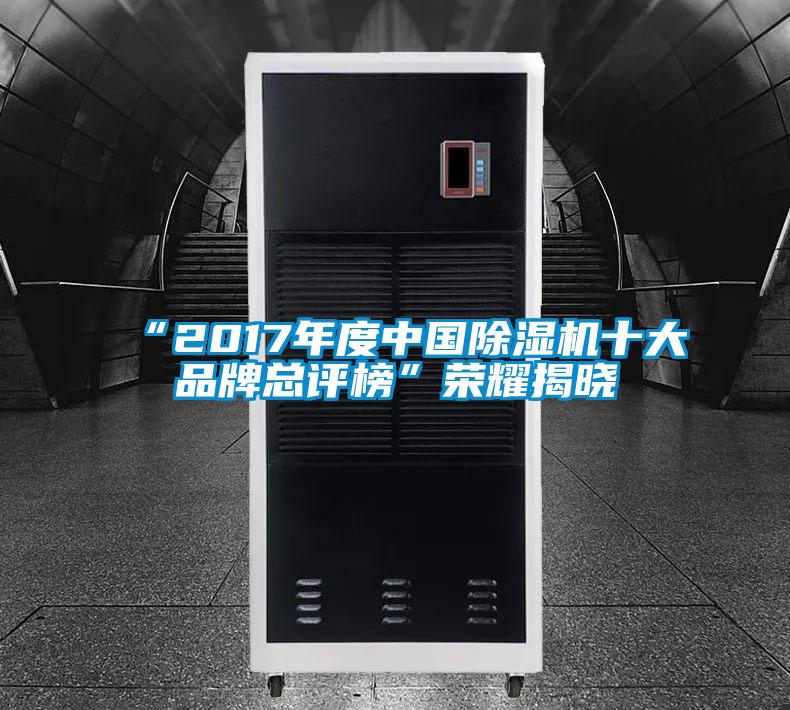 “2017年度中國除濕機(jī)十大品牌總評(píng)榜”榮耀揭曉